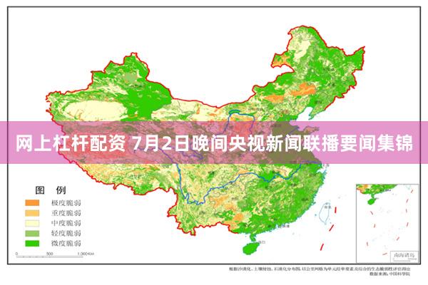 网上杠杆配资 7月2日晚间央视新闻联播要闻集锦