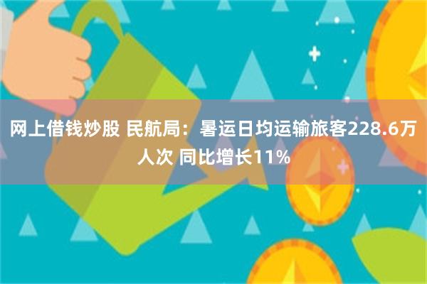 网上借钱炒股 民航局：暑运日均运输旅客228.6万人次 同比增长11%