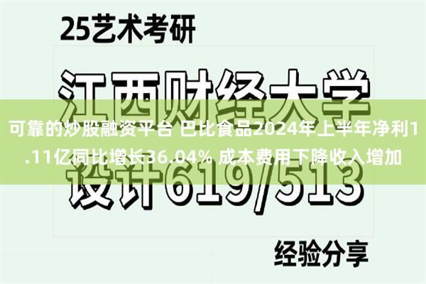 可靠的炒股融资平台 巴比食品2024年上半年净利1.11亿同比增长36.04% 成本费用下降收入增加