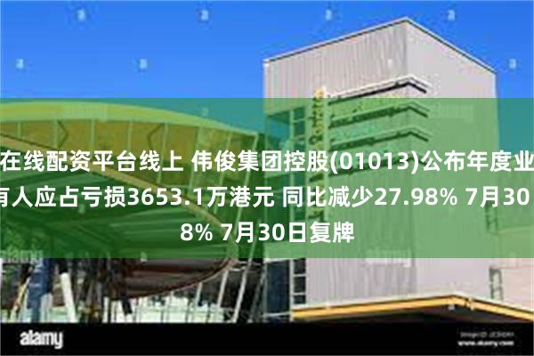 在线配资平台线上 伟俊集团控股(01013)公布年度业绩 拥有人应占亏损3653.1万港元 同比减少27.98% 7月30日复牌