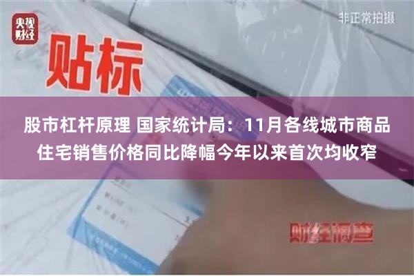 股市杠杆原理 国家统计局：11月各线城市商品住宅销售价格同比降幅今年以来首次均收窄