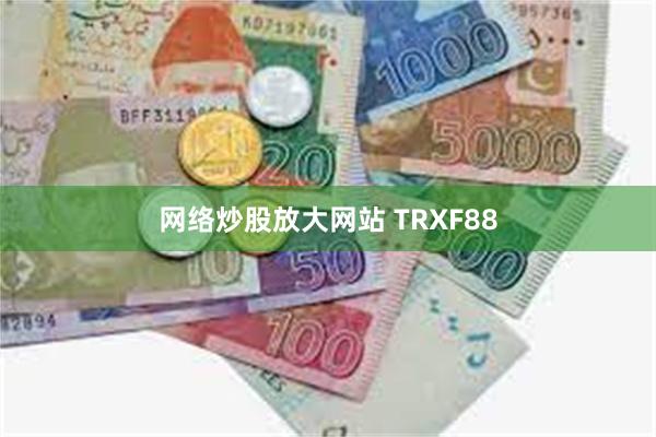 网络炒股放大网站 TRXF88