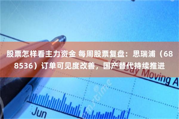 股票怎样看主力资金 每周股票复盘：思瑞浦（688536）订单可见度改善，国产替代持续推进