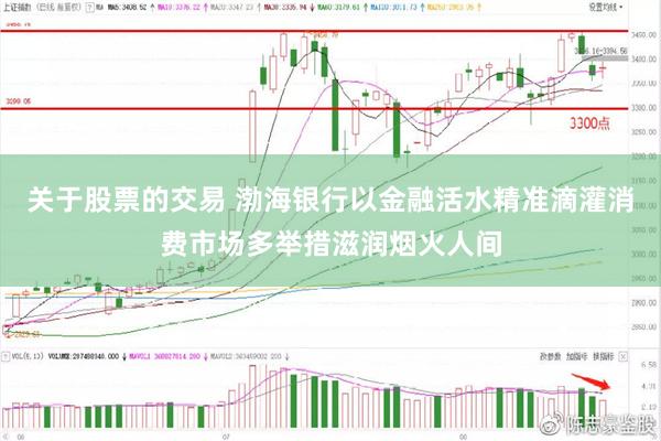 关于股票的交易 渤海银行以金融活水精准滴灌消费市场多举措滋润烟火人间