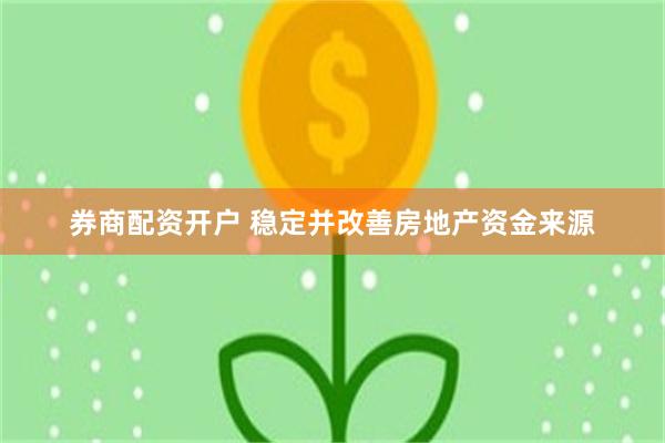 券商配资开户 稳定并改善房地产资金来源