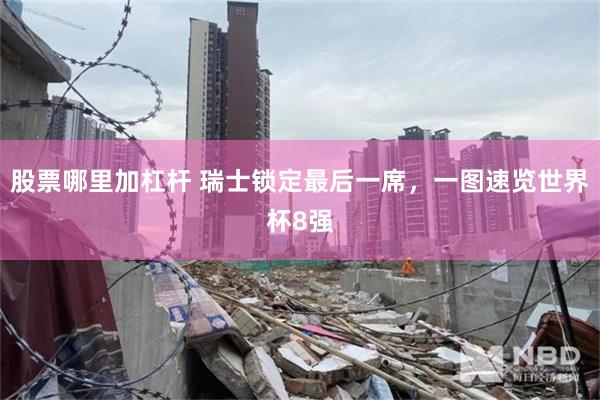 股票哪里加杠杆 瑞士锁定最后一席，一图速览世界杯8强