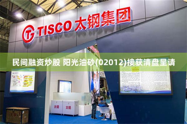 民间融资炒股 阳光油砂(02012)接获清盘呈请